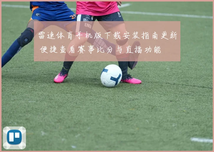 雷速体育手机版下载安装指南更新 便捷查看赛事比分与直播功能