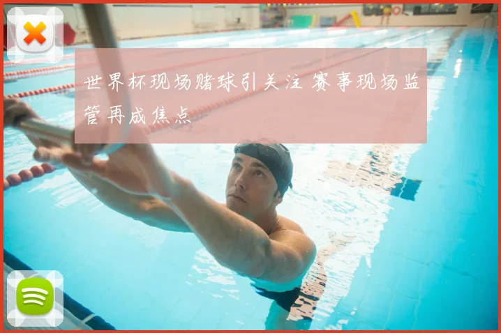 世界杯现场赌球引关注 赛事现场监管再成焦点