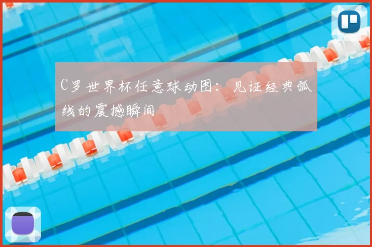 C罗世界杯任意球动图:见证经典弧线的震撼瞬间