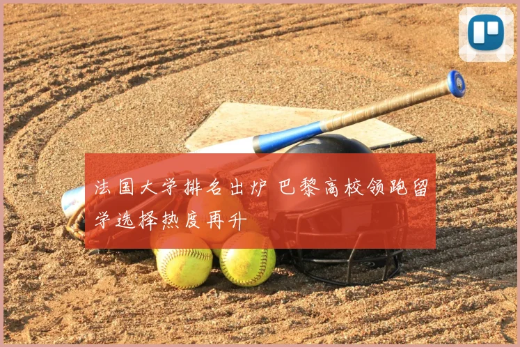 法国大学排名出炉 巴黎高校领跑留学选择热度再升
