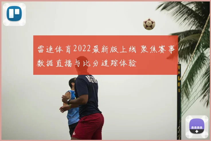 雷速体育2022最新版上线 聚焦赛事数据直播与比分追踪体验