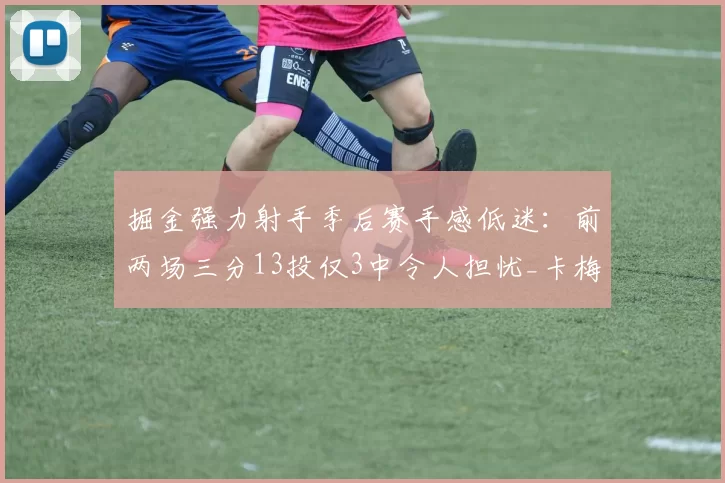 掘金强力射手季后赛手感低迷：前两场三分13投仅3中令人担忧_卡梅伦·约翰逊_比赛_NBA