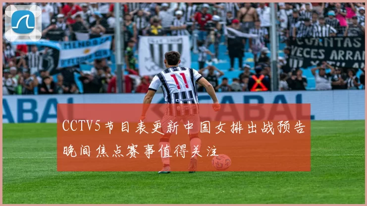 CCTV5节目表更新中国女排出战预告晚间焦点赛事值得关注
