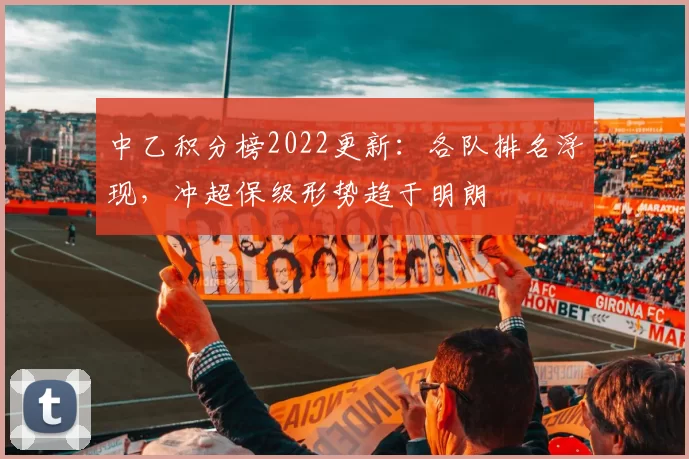 中乙积分榜2022更新：各队排名浮现，冲超保级形势趋于明朗