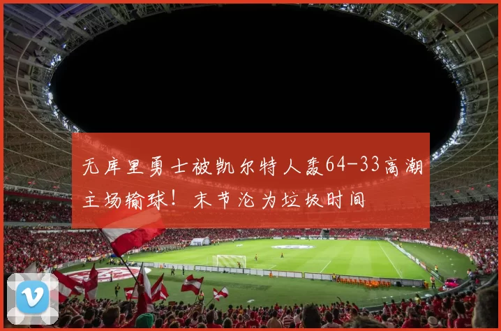 无库里勇士被凯尔特人轰64-33高潮主场输球!末节沦为垃圾时间