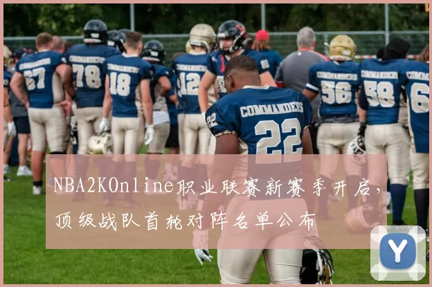 NBA2KOnline职业联赛新赛季开启，顶级战队首轮对阵名单公布